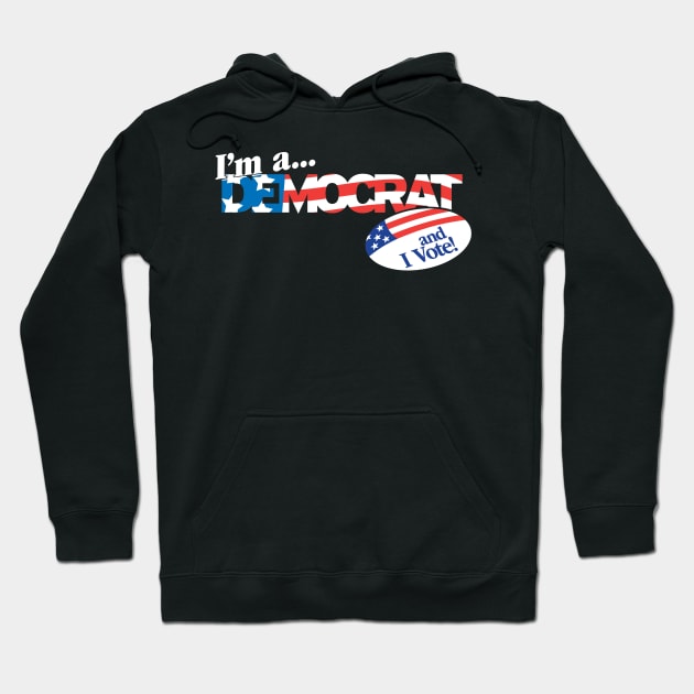 I'm a Democrat and I Vote! Hoodie by LeftWingPropaganda